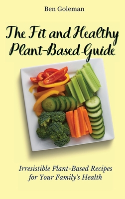 The Fit and Healthy Plant- Based Guide: Irresis... 1803171529 Book Cover