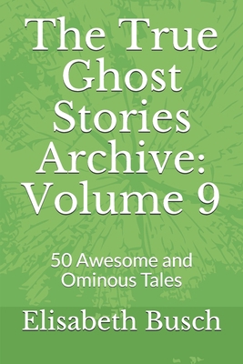 The True Ghost Stories Archive: Volume 9: 50 Aw... B08B7KVNHK Book Cover