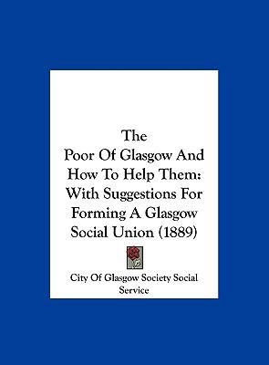 The Poor of Glasgow and How to Help Them: With ... 1162040696 Book Cover