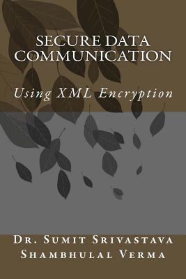 Secure Data Communication: Using XML Encryption 1475215908 Book Cover