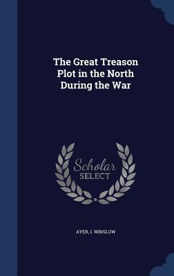 The Great Treason Plot in the North During the War 1340195399 Book Cover