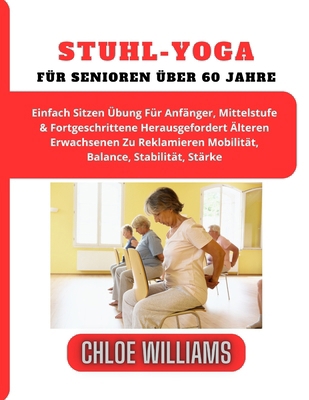 Stuhl-Yoga Für Senioren Über 60 Jahre: Einfach ... [German] B0CZP6YQ8D Book Cover