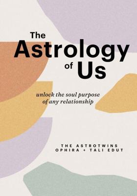 Astrology of Us : Unlock the Soul Purpose of Any Relationship