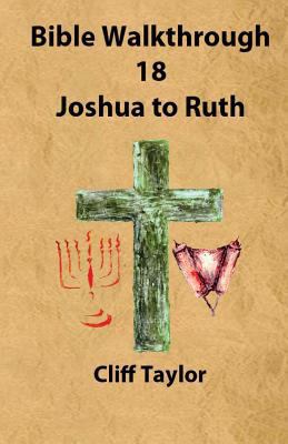 Bible Walkthrough - 18 - Joshua to Ruth 1502821915 Book Cover