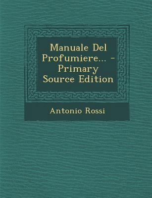 Manuale del Profumiere... - Primary Source Edition [Italian] 1293760137 Book Cover