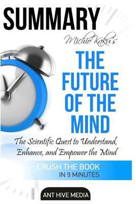 Summary Michio Kaku's the Future of the Mind: The Scientific Quest to Understand, Enhance, and Empower the Mind