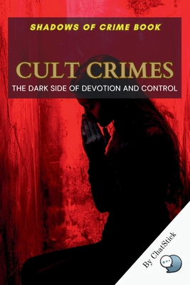 Cult Crimes: The Dark Side of Devotion and Cont...            Book Cover