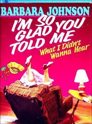 I'm So Glad You Told Me What I Didn't Wanna Hea... 0849951399 Book Cover