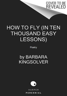 How to Fly (In Ten Thousand Easy Lessons): Poetry 0062993097 Book Cover