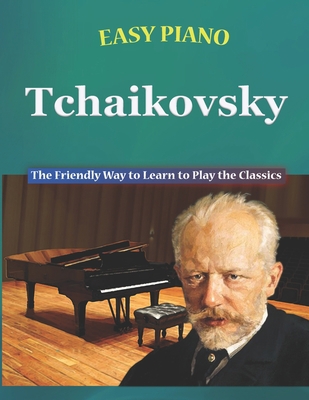 Easy Piano Tchaikovsky: The Friendly Way to Lea... B0C1JBHVFL Book Cover