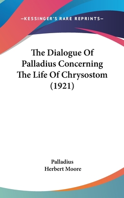 The Dialogue Of Palladius Concerning The Life O... 1120995965 Book Cover