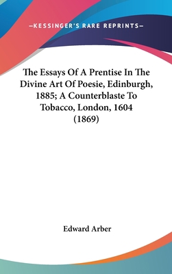 The Essays Of A Prentise In The Divine Art Of P... 0548943710 Book Cover