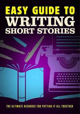 Easy Guide to Writing Short Stories: The Ultima... 1411478819 Book Cover