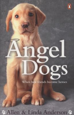 Angel Dogs: When Best Friends Become Heroes 014104229X Book Cover