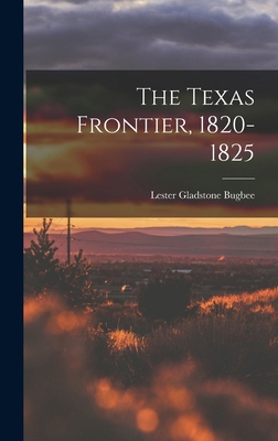 The Texas Frontier, 1820-1825 1017012830 Book Cover