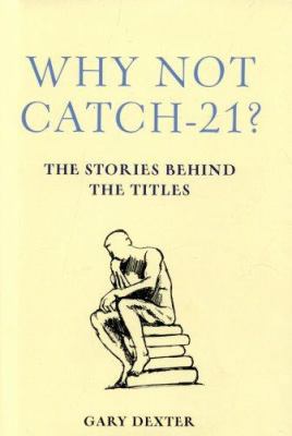 Why Not Catch-21?: The Stories Behind the Titles 0711227969 Book Cover