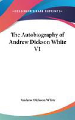 The Autobiography of Andrew Dickson White V1 0548020981 Book Cover