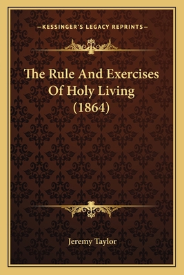 The Rule And Exercises Of Holy Living (1864) 1167237463 Book Cover