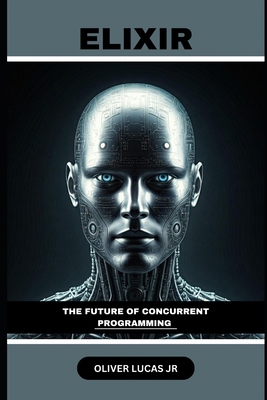 Elixir: The Future Of Concurrent Programming B0DQ8PWHX7 Book Cover