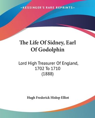 The Life Of Sidney, Earl Of Godolphin: Lord Hig... 1437328466 Book Cover