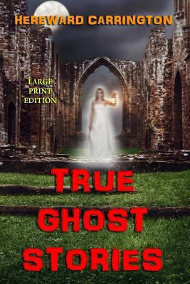 True Ghost Stories - Large Print Edition [Large Print] 1494981688 Book Cover