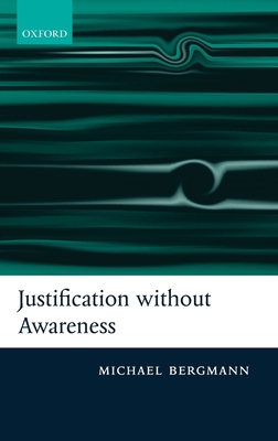 Justification Without Awareness: A Defense of E... 0199275742 Book Cover
