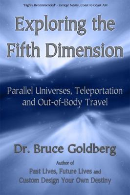 Exploring the Fifth Dimension : Parallel Universes, Teleportation and Out of Body Travel