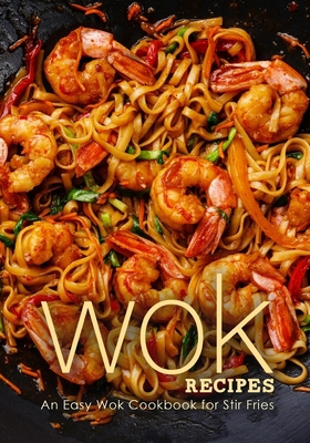 Wok Recipes: An Easy Wok Cookbook for Stir Fries B0BF28P8PL Book Cover