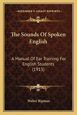 The Sounds Of Spoken English: A Manual Of Ear T... 1164158872 Book Cover