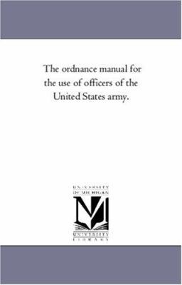 The Ordnance Manual for the Use of Officers of ... 1425559719 Book Cover