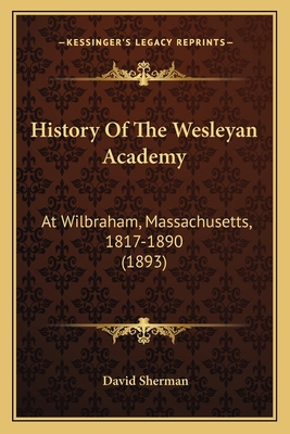 History Of The Wesleyan Academy: At Wilbraham, ... 1166212165 Book Cover