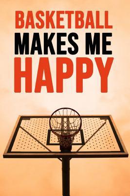 Basketball Makes Me Happy: Notebook / Journal /... 1098563212 Book Cover