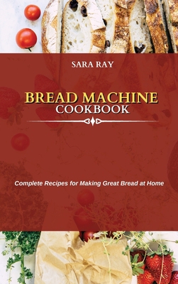 Bread Machine Cookbook: Complete Recipes for Ma... 1802751173 Book Cover