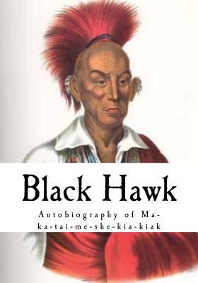 Black Hawk: Autobiography of Ma-Ka-Tai-Me-She-K... 1537265970 Book Cover