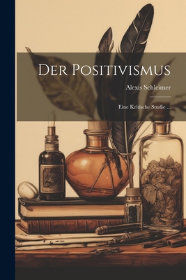 Der Positivismus: Eine Kritische Studie ... [German] 1022330691 Book Cover