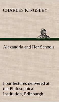 Alexandria and Her Schools four lectures delive... 3849195287 Book Cover