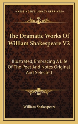 The Dramatic Works of William Shakespeare V2: I... 1163460354 Book Cover