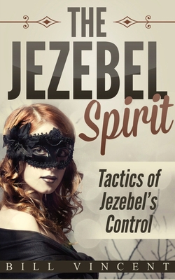 The Jezebel Spirit: Tactics of Jezebel's Control 1794795553 Book Cover