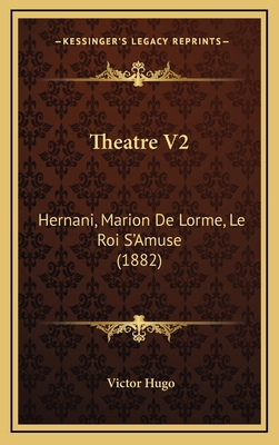 Theatre V2: Hernani, Marion De Lorme, Le Roi S'... [French] 1165739623 Book Cover