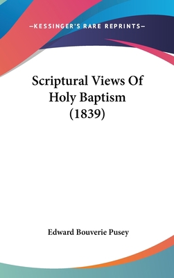 Scriptural Views Of Holy Baptism (1839) 1120835755 Book Cover
