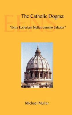 The Catholic Dogma: Extra Ecclesiam Nullus Omni... 0978298519 Book Cover