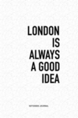 London Is Always A Good Idea: A 6x9 Inch Journal Diary Notebook With A Bold Text Font Slogan On A Matte Cover and 120 Blank Lined Pages