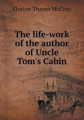 The life-work of the author of Uncle Tom's Cabin 5518436661 Book Cover
