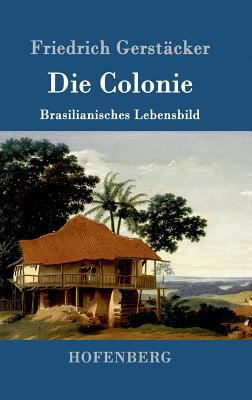 Die Colonie: Brasilianisches Lebensbild [German] 3843014477 Book Cover