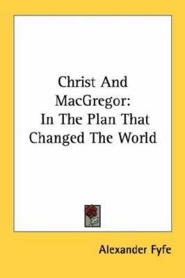 Christ And MacGregor: In The Plan That Changed ... 1432517929 Book Cover