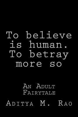 To believe, is human. To betray, more so: An Ad... 1505856434 Book Cover