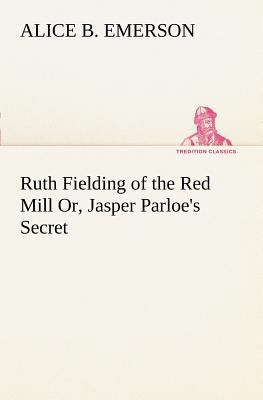 Ruth Fielding of the Red Mill Or, Jasper Parloe... 3849186822 Book Cover