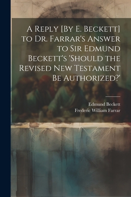 A Reply [By E. Beckett] to Dr. Farrar's Answer ... 1021272906 Book Cover