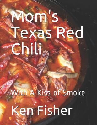 Mom's Texas Red Chili: With A Kiss of Smoke 1799058581 Book Cover