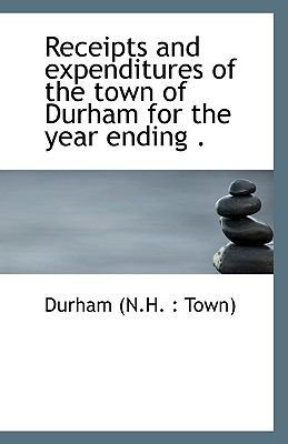 Receipts and Expenditures of the Town of Durham... 1110954778 Book Cover